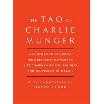 The Tao of Charlie Munger： A Compilation of Quotes from Berkshire Hathaway’s Vice Chairman on Life， Business， and the Pursuit of