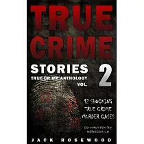 True Crime Stories Volume 2： 12 Shocking True Crime Murder Cases