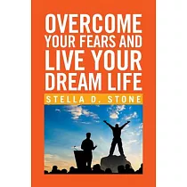 Overcome Your Fears and Live Your Dream Life