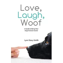 Love， Laugh， Woof： A Guide to Being Your Dog’s Forever Owner