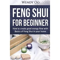 Feng Shui for Beginner： How to Create Good Energy Flow With Basics of Feng Shui in Your Home