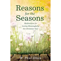 Reasons for the Seasons： Meditations for Living Meaningfully the Christian Year