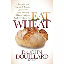 Eat Wheat： A Scientific and Clinically─Proven Approach to Safely Bringing Wheat and Dairy Back Into Your Diet