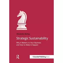 Strategic Sustainability： Why It Matters to Your Business and How to Make It Happen