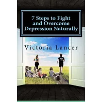 7 Steps to Fight and Overcome Depression Naturally： Beat Depression for Life Without Drugs