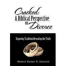 Cracked： A Biblical Perspective on Divorce. Exposing Tradition Revealing the Truth