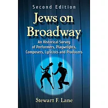 Jews on Broadway： An Historical Survey of Performers， Playwrights， Composers， Lyricists and Producers