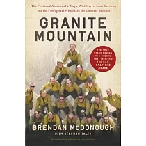 Granite Mountain： The Firsthand Account of a Tragic Wildfire， Its Lone Survivor， and the Firefighters Who Made the Ultimate Sacrifice