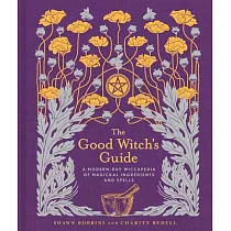 The Good Witch’s Guide： A Modern─Day Wiccapedia of Magickal Ingredients and Spells
