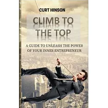 Climb to the Top： A Guide to Unleash the Power of Your Inner Entrepreneur