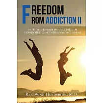 Freedom from Addiction II： How to Help Your Spouse， Child， or Grandchild Cure Their Addictive Disease