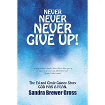 Never Never Never Give Up!： The Ed and Cindy Gainey Story God Has a Plan