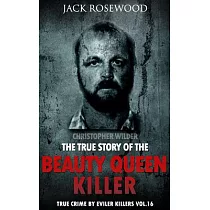 Christopher Wilder： The True Story of the Beauty Queen Killer： Historical Serial Killers and Murderers