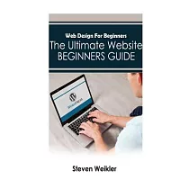 Web Design for Beginners： The Ultimate Website Beginners Guide For Learning Professional Website Design