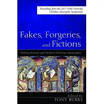 Fakes， Forgeries， and Fictions： Writing Ancient and Modern Christian Apocrypha： Proceedings from the 2015 York Christian Apocryp