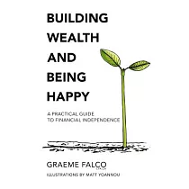 Building Wealth and Being Happy： A Practical Guide to Financial Independence