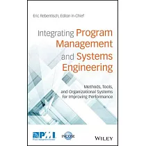 Integrating Program Management and Systems Engineering： Methods， Tools， and Organizational Systems for Improving Performance