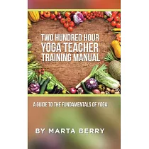 Two Hundred Hour Yoga Teacher Training Manual： A Guide to the Fundamentals of Yoga