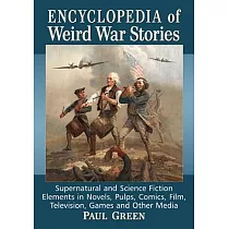 Encyclopedia of Weird War Stories： Supernatural and Science Fiction Elements in Novels， Pulps， Comics， Film， Television， Games a