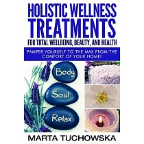 Holistic Wellness Treatments for Total Wellbeing， Beauty， and Health： Pamper Yourself to the Max from the Comfort of Your Home