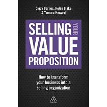 Selling Your Value Proposition： How to Transform Your Business Into a Selling Organization