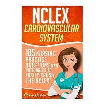 Nclex ─ Cardiovascular System： 105 Nursing Practice Questions and Rationales to Easily Crush the Nclex!