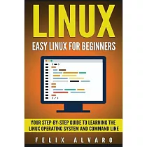 Linux： Easy Linux for Beginners： Your Step─by─Step Guide to Learning the Linux Operating System and Command Line