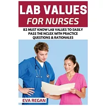 Lab Values： 82 Must Know Lab Values for Nurses. Easily Pass the NCLEX with Practice Questions & Rationales Included for NCLEX La