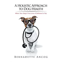 A Holistic Approach to Dog Health： When Your Dog’s First Line of Defense Is You