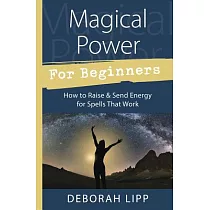 Magical Power for Beginners： How to Raise & Send Energy for Spells That Work