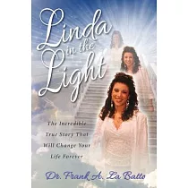 Linda in the Light： The Incredible True Story That Will Change Your Life Forever