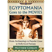 Egyptomania Goes to the Movies： From Archaeology to Popular Craze to Hollywood Fantasy
