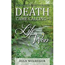 Death Came Calling Life Won： A Search for Christ’s Healing