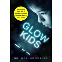 Glow Kids： How Screen Addiction Is Hijacking Our Kids─and How to Break the Trance