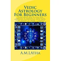 Vedic Astrology for Beginners： Learn About How to Read and Forecast by Looking at Your Natal Horoscope Astrological Birth Chart，