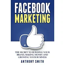 Facebook Marketing： The Secret to Building Your Brand， Making Money and Growing Your Business
