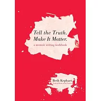 Tell the Truth. Make It Matter： A memoir writing workbook