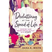 Decluttering at the Speed of Life： Winning Your Never─Ending Battle with Stuff
