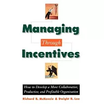 Managing Through Incentives： How to Develop a More Collaborative， Productive， and Profitable Organization
