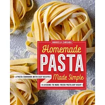 Homemade Pasta Made Simple： A Pasta Cookbook with Easy Recipes & Lessons to Make Fresh Pasta Any Night