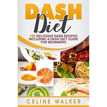 Dash Diet： 100 Delicious Dash Recipes Including a Dash Diet Guide for Beginners