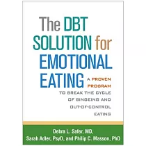 The Dbt Solution for Emotional Eating： A Proven Program to Break the Cycle of Bingeing and Out─Of─Control Eating