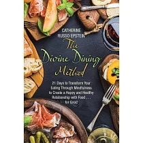 The Divine Dining Method： 21 Days to Transform Your Eating Through Mindfulness to Create a Happy and Healthy Relationship With F