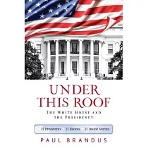 Under This Roof： The White House and the Presidency： 21 Presidents， 21 Rooms， 21 Inside Stories