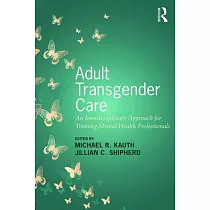 Adult Transgender Care： An Interdisciplinary Approach for Training Mental Health Professionals