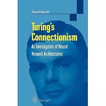 Turing’s Connectionism： An Investigation of Neural Network Architectures