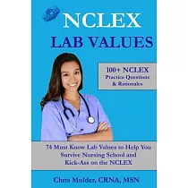 Nclex Lab Values： 100+ Nclex Practice Questions and Rationales; 74 Must Know Labs to Help You Survive Nursing School and Kick─as