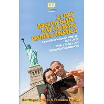 21 Day English Guide for Tourists Visiting America： Learn How to Speak English in 21 Days With 1 Hour a Day While You Visit Amer