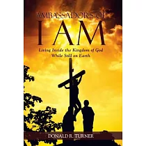Ambassadors of I Am： Living Inside the Kingdom of God While Still on Earth