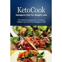 KetoCook： Ketogenic Diet for Weight Loss： The Definitive Beginner’s Guide to Weight Loss With the Ketogenic Diet